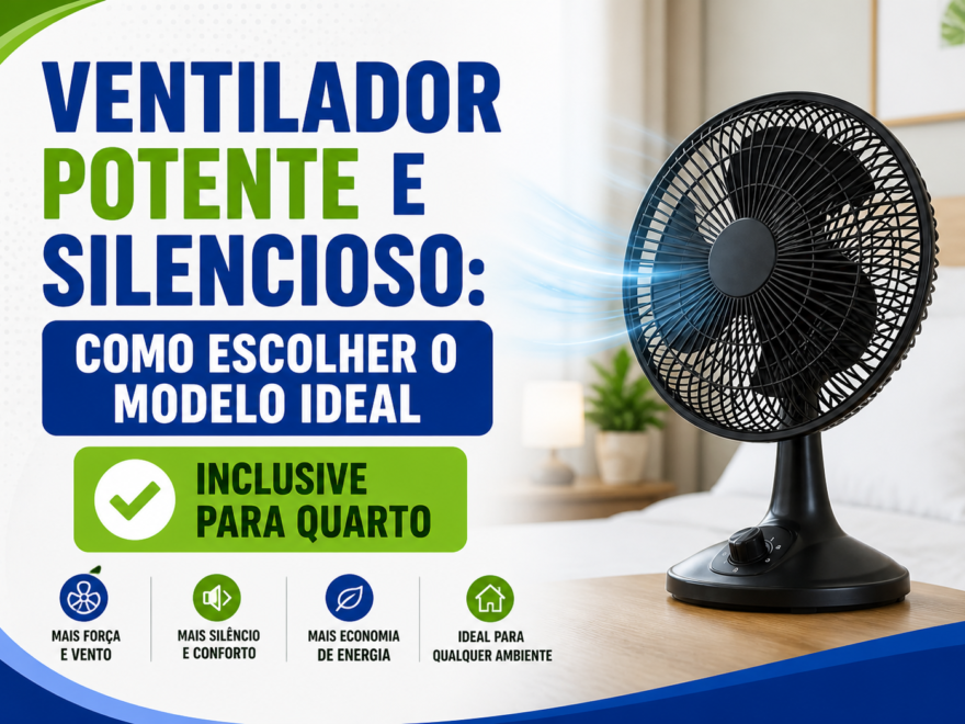 Ventilador potente e silencioso como escolher o modelo ideal inclusive para quarto com mais conforto e menos ruído